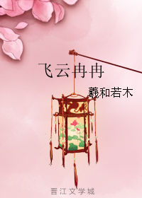 《飞云冉冉》 作者：羲和若木 txt文件大小：482.91 KB