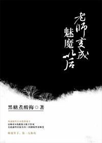 《老师变成魅魔以后》 作者：黑糖煮酸梅 txt文件大小：281.15 KB
