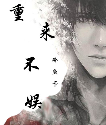 《重来不娱》 作者：冷鱼卡 txt文件大小：696.25 KB