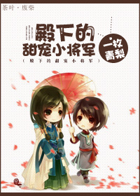 《殿下的甜宠小将军-甜宠小将军》 作者：一枚青梨 txt文件大小：415.53 KB