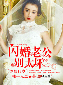 《新娘19岁：闪婚老公别太坏》 作者：独一无二 txt文件大小：1.39 MB