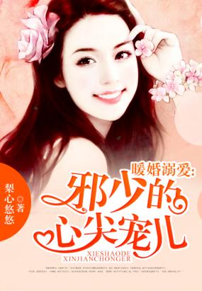 《暖婚溺爱：邪少的心尖宠儿》 作者：梨心悠悠 txt文件大小：4.27 MB