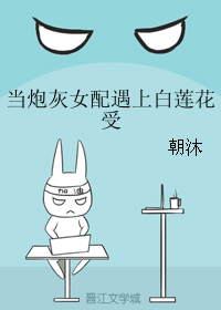 《当炮灰女配遇上白莲花受》 作者：朝沐 txt文件大小：184.36 KB