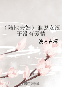 《（真人同人）（陆地夫妇）谁说女汉子没有爱情》 作者：映月古潭 txt文件大小：85.27 KB