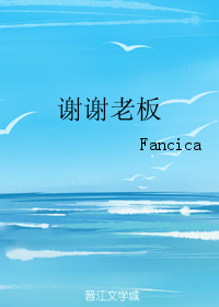《谢谢老板》 作者：Fancica txt文件大小：430.96 KB