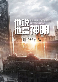 《（末世）他说他是神明》 作者：谢子舒 txt文件大小：454.44 KB