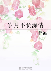 《岁月不负深情》 作者：程海 txt文件大小：312.47 KB