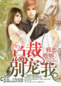 《邪恶婚姻，总裁，别宠我！》 作者：千年柠檬 txt文件大小：432.33 KB