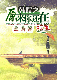 《（韩娱同人）[韩娱]原来你还在这里（GD）》 作者：無為/无为 txt文件大小：354.47 KB