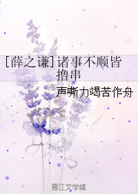 《（薛之谦同人）[薛之谦]诸事不顺皆撸串》 作者：声嘶力竭苦作舟 txt文件大小：104.45 KB