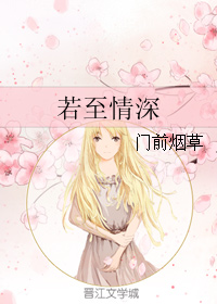 《若至情深》 作者：门前烟草 txt文件大小：87.09 KB