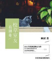 《校草室友有剧毒》 作者：裤衩 txt文件大小：244.67 KB