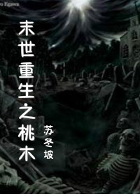 《末世重生之桃木》 作者：苏冬坡 txt文件大小：627.19 KB