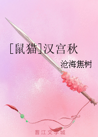 《（七五同人）[鼠猫]汉宫秋》 作者：沧海焦树 txt文件大小：333.49 KB