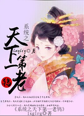 《系统之天下第一老鸨》 作者：lxglrg/肥兔 txt文件大小：182.22 KB