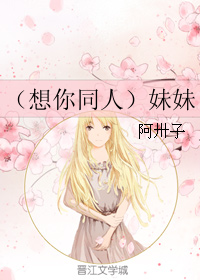 《（韩娱同人）（想你同人）妹妹》 作者：阿卅子 txt文件大小：87.16 KB