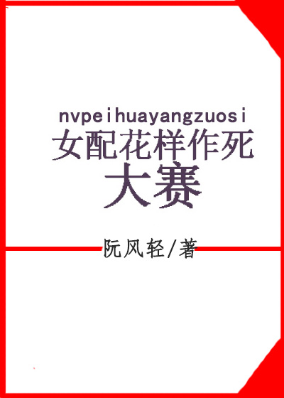 《[快穿]女配花样作死大赛》 作者：阮风轻 txt文件大小：217.31 KB