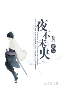 《（火影同人）火影佐助同人夜不未央》 作者：穹耳/容植 txt文件大小：380.76 KB