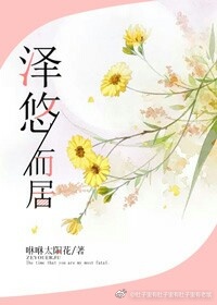 《泽悠而居》 作者：咻咻太阳花 txt文件大小：466.71 KB