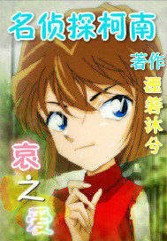 《（柯南同人）名侦探柯南哀之爱》 作者：湮箬沐兮 txt文件大小：147.78 KB