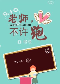 《老师，不许跑》 作者：缎缎 txt文件大小：189.75 KB