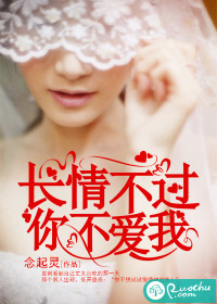 《长情不过你不爱我》 作者：念起灵 txt文件大小：1013.39 KB