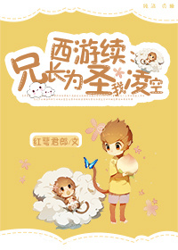 《（西游同人）西游续：兄长为圣我凌空》 作者：红萼君郎 txt文件大小：507.69 KB