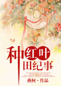《红叶种田记事》 作者：燕柯 txt文件大小：708.16 KB