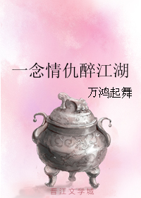 《一念情仇醉江湖》 作者：万鸿起舞 txt文件大小：209.77 KB