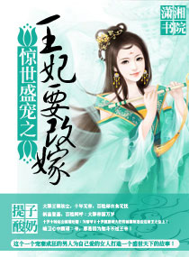 《惊世盛宠之王妃要改嫁》 作者：提子酸奶 txt文件大小：1.52 MB