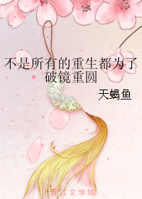 《不是所有的重生都为了破镜重圆》 作者：天蝎鱼 txt文件大小：446.87 KB