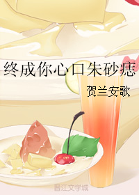 《终成你心口朱砂痣》 作者：贺兰安歌 txt文件大小：209.52 KB