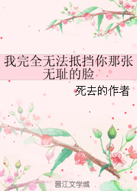 《我完全无法抵挡你那张无耻的脸》 作者：死去的作者 txt文件大小：60.35 KB