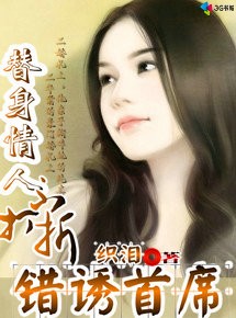 《错诱首席：替身情人不打折》 作者：织泪 txt文件大小：1.03 MB