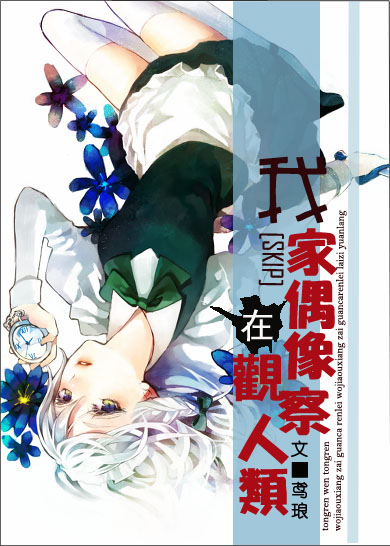 《我家偶像在观察人类》 作者：鸢琅 txt文件大小：405.99 KB