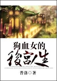《狗血女的后宫人生》 作者：普洛 txt文件大小：400.28 KB