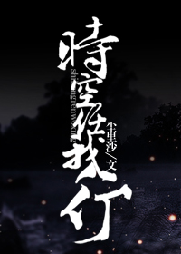 《时空任我行》 作者：尘里沙 txt文件大小：178.12 KB