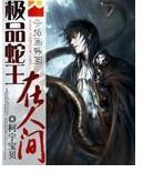 《极品蛇王在人间》 作者：柯宇宝贝 txt文件大小：732.63 KB