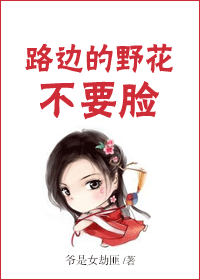 《路边的野花不要脸》 作者：爷是女劫匪 txt文件大小：601 KB