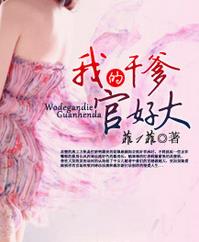 《我的干爹官好大》 作者：菲1菲 txt文件大小：828.9 KB