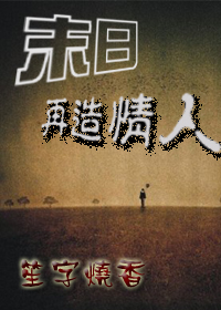 《末日之再造情人》 作者：笙字烧香 txt文件大小：290.64 KB