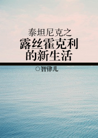 《泰坦尼克之露丝霍克利的新生活》 作者:智律儿 txt文件大小:951.82 KB