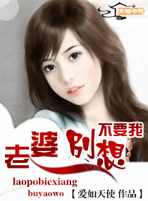 《老婆,别想不要我》 作者：爱如天使 txt文件大小：1.56 MB