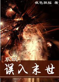 《系统之误入末世》 作者：夜色飘摇雪 txt文件大小：1.3 MB