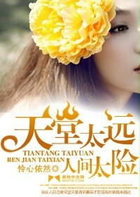 《天堂太远,人间太险》 作者:怜心依然 txt文件大小:391.24 KB