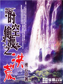 《时空偷渡之洪荒》 作者：密云 txt文件大小：2.05 MB