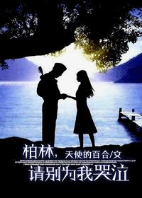 《柏林,请别为我哭泣》 作者：天使的百合 txt文件大小：808.04 KB