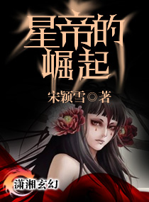 《星帝的崛起》 作者:宋颖雪 txt文件大小:1.99 MB