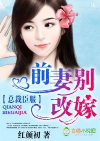 《总裁臣服，前妻别改嫁》 作者：红颜初 txt文件大小：2.26 MB