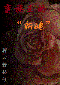 《蛮族王的新娘》 作者：云若杉兮 txt文件大小：338.26 KB